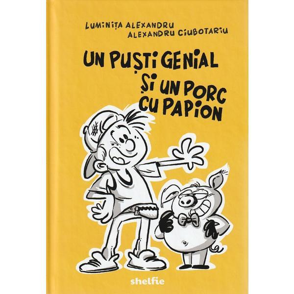 Un pusti genial si un porc cu papion - Luminita Alexandru, Alexandru Ciubotariu Un pusti genial si un porc cu papion - Luminita Alexandru, Alexandru Ciubotariu