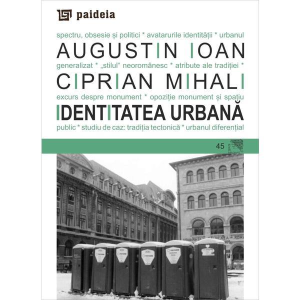 Identitatea urbana - Augustin Ioan, Ciprian Mihali, editura Paideia Identitatea urbana - Augustin Ioan, Ciprian Mihali, editura Paideia