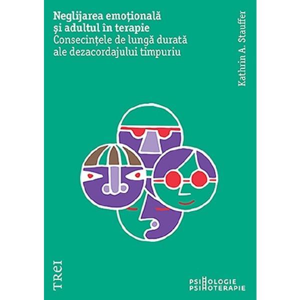 Neglijarea emotionala si adultul in terapie - Kathrin A. Stauffer, editura Trei Neglijarea emotionala si adultul in terapie - Kathrin A. Stauffer, editura Trei