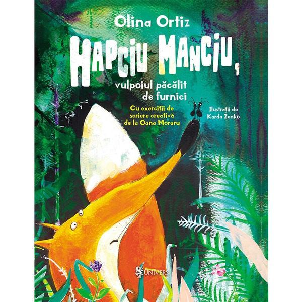 Hapciu Manciu, vulpoiul pacalit de furnici - Olina Ortiz, editura Univers Hapciu Manciu, vulpoiul pacalit de furnici - Olina Ortiz, editura Univers
