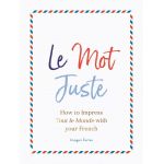 Le Mot Juste: How to Impress Tout le Monde with Your French | Imogen Fortes