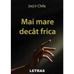 Mai mare decat frica - Jorj Ir Chifa, editura Letras