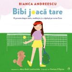 Bibi joaca tare - Bianca Andreescu, Mary Beth Leatherdale, editura Curtea Veche