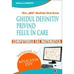 Ghidul definitiv privind felul in care computerele fac matematica - Clive Max Maxfield, Alvin Brown, editura Paralela 45