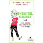 Antimitul Alimentar sau cum sa Eliminam Ideile Preconcepute Despre Nutritie - Florence De Le Rue, Editura Cartea Romaneasca Educational