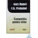 Competitia pentru viitor - Gary Hamel C. K. Prahalad