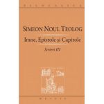 Scrieri. Volumul III: Imne, epistole si capitole | Simeon Noul Teolog