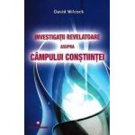 Investigatii revelatoare asupra campului constiintei - David Wilcock