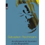 Acceleratorul de incarnari si alte Biografobii - Sebastian Reichmann