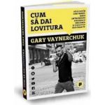 Cum sa dai lovitura - Gary Vaynerchuk