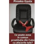 Ce poate avea in comun prostitutia din Cuba cu afacerile tale - Piroska Gyula