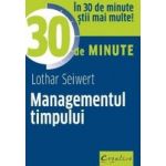 Managementul timpului in 30 de minute - Lothar Seiwert