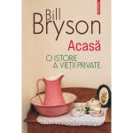 Acasa. O Istorie A Vietii Private Ed.2023 - Bill Bryson