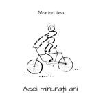 Acei minunati ani | Marian Ilea