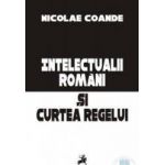 Intelectualii romani si curtea regelui - Nicolae Coande