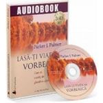 CD Lasa-ti viata sa vorbeasca - Parker J. Palmer