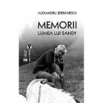Memorii. Lumea lui Sandy | Alexandru Serbanescu
