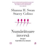 Numaratoare inversa. Despre reproducerea umana - Shanna H. Swan, Stacey Colino, editura Curtea Veche