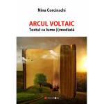 Arcul Voltaic. Textul ca lume (i)mediata | Nina Corcinschi