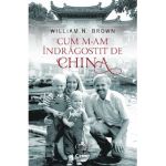 Cum m-am indragostit de China | William N. Brown