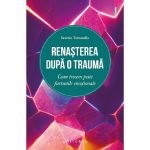 Renasterea dupa o trauma. Cum trecem peste furtunile emotionale - Saverio Tomasella, editura Philobia