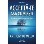 Accepta-te asa cum esti. Inceteaza sa te mai corijezi - Anthony de Mello, editura Prestige