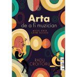 Arta de a fi muzician. Micul ghid catre succes - Radu Croitoru, Editura Creator