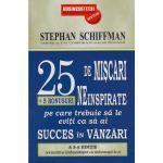 25 De Miscari Neinspirate Pe Care Trebuie Sa Le Eviti Ca Sa Ai Succes In Vanzari - Stephan Schiffman, editura Business Tech
