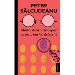 Mama, dacă nu te impaci cu tata, ma fac detectiv! autor Petre Salcudeanu, editura Publisol