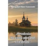 &#039;Ortodoxia nu cauta adevarul, ci il detine&#039; - Filaret Voznesenski, editura Egumenita