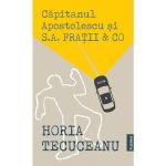 Capitanul Apostolescu si S.A. Fratii &amp; Co, autor Horia Tecuceanu, editura Publisol