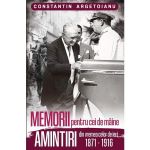 Memorii pentru cei de maine 1871-1916 (vol 1). Constantin Argetoianu