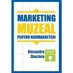 Marketing muzeal pentru non marketeri - Alexandra Zbuchea, editura Tritonic