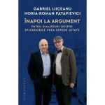 Inapoi La Argument. Patru Dialoguri - Gabriel Liiceanu, Horia-roman Patapievici, Editura Humanitas