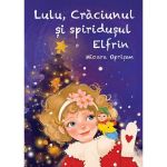 Lulu, Craciunul si Spiridusul Elfrin - Mioara Oprisan, editura Letras