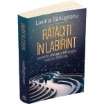 Rataciti in labirint. Chipuri ale bantuirii si mantuirii in procesul terapeutic - Lavinia Barlogeanu, editura Herald
