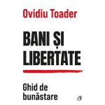 Bani si libertate. Ghid de bunastare - Ovidiu Toader, editura Curtea Veche