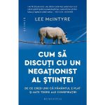 Cum sa discuti cu un negationist al stiintei - Lee McIntyre, editura Humanitas