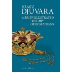 A Brief Illustrated History of Romanians - Neagu Djuvara, editura Humanitas