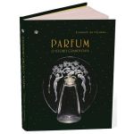 Parfum. O istorie grandioasa - Elisabeth de Feydeau, editura Baroque Books &amp; Arts