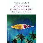 Acolo unde se naste musonul. Un an in regatul zeului Parasurama - Catalina-Ioana Pavel, editura Casa Cartii De Stiinta