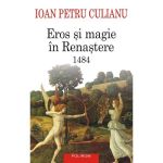 Eros si Magie In Renastere. 1484 Ed.2024 - Ioan Petru Culianu, Editura Polirom