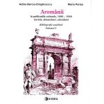 Aromanii in publicatiile culturale, 1880-1940 - Bibliografie analitica vol.1 - Adina Berciu-Draghicescu, editura Sigma