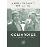 Goliardice. Corespondenta (1973-1997) - Marian Papahagi, Ion Vartic, editura Scoala Ardeleana