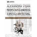 Perceptia tactilo-chinestezica a spatiului arhitectural - Alexandra Visan, editura Paideia