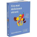 Cea mai delicioasa otrava. Povestea toxinelor naturii, de la condimente la vicii - Noah Whiteman, editura Publica