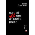 Cum sa nu faci un partid politic | Ioana Constantin