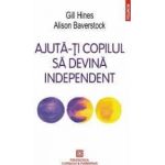 Ajuta-ti copilul sa devina independent - Gill Hines Alison Baverstock