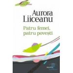 Patru femei patru povesti - Aurora Liiceanu