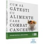 Cum sa gatesti cu alimente care combat cancerul - Richard Beliveau Denis Gingras